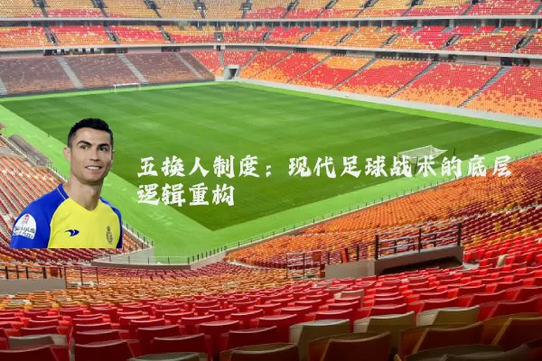 五换人制度:现代足球战术的底层逻辑重构