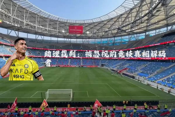 助理裁判：被忽视的竞技真相解码者
